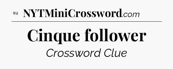 Cinque follower - WSJ Crossword