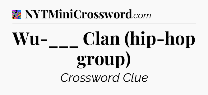 Wu-___ Clan (hip-hop group) Crossword Clue