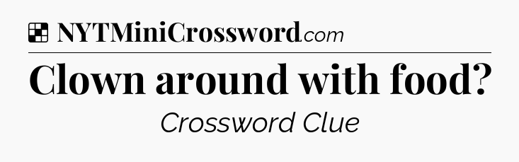 Clown around with food NYT Crossword