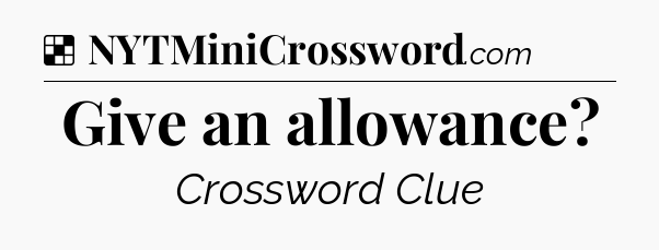 Solution: Give an allowance - NYT Crossword