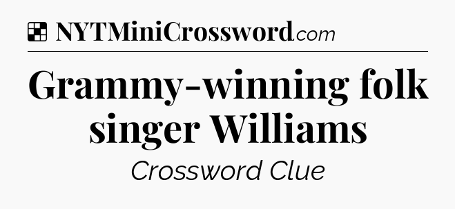 Solution: Grammy-winning folk singer Williams - NYT Crossword