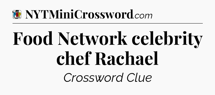 Food Network celebrity chef Rachael Crossword Clue