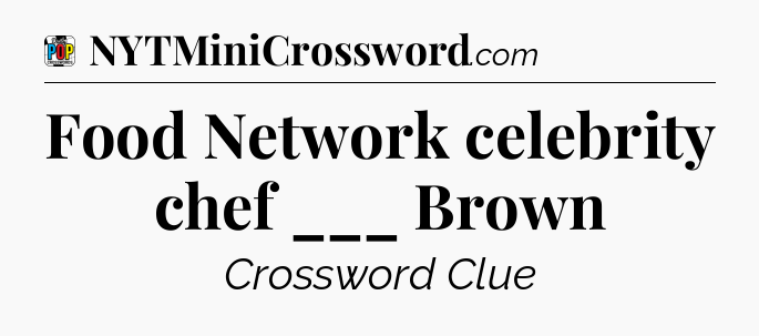 Food Network celebrity chef ___ Brown Crossword Clue