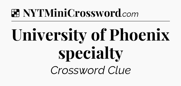 Solution: University of Phoenix specialty - NYT Crossword