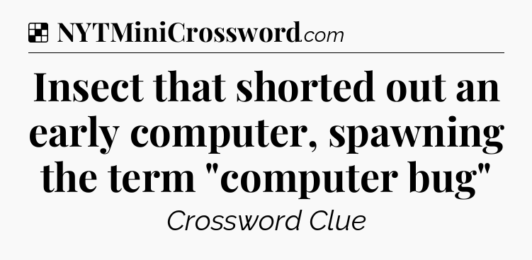 Solution: Insect that shorted out an early computer, spawning the term 