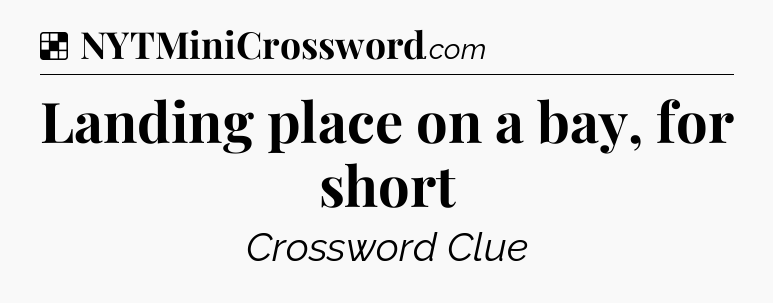 Solution: Landing place on a bay, for short - NYT Crossword