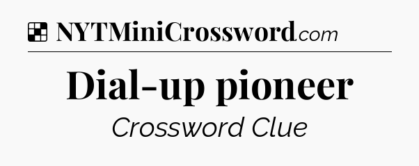Solution: Dial-up pioneer - NYT Crossword
