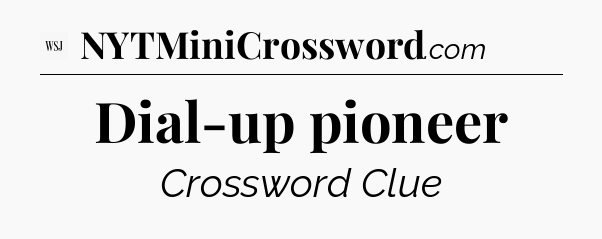 Dial-up pioneer - WSJ Crossword