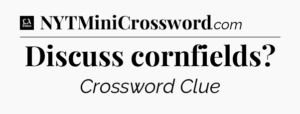 Discuss cornfields - LA Times Crossword