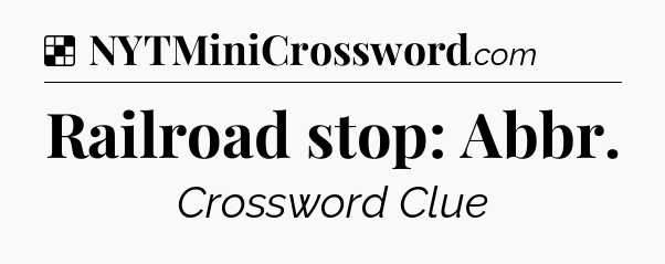 Solution: Railroad stop: Abbr - NYT Crossword