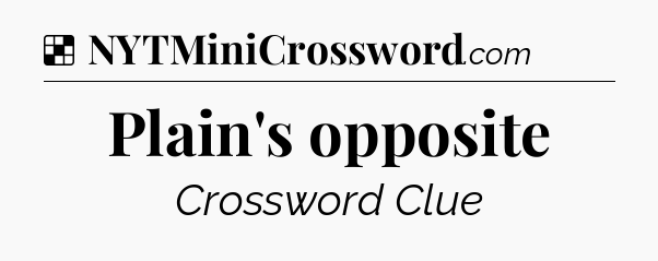 Solution: Plain's opposite - NYT Crossword