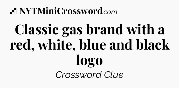 Solution: Classic gas brand with a red, white, blue and black logo - NYT Crossword