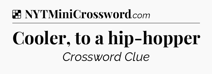 Solution: Cooler, to a hip-hopper - NYT Crossword
