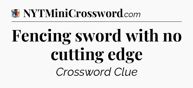 Fencing sword with no cutting edge Crossword Clue