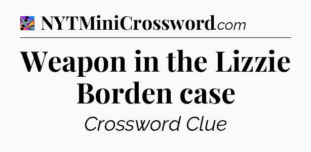 Weapon in the Lizzie Borden case Crossword Clue