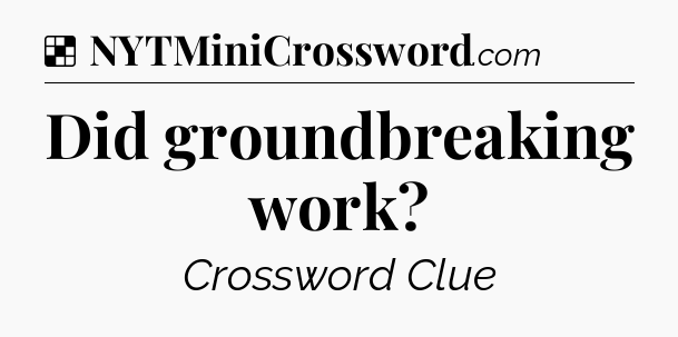 Solution: Did groundbreaking work - NYT Crossword