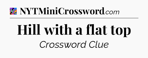 Hill with a flat top Crossword Clue