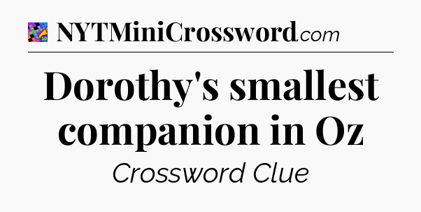 Dorothy's smallest companion in Oz Crossword Clue