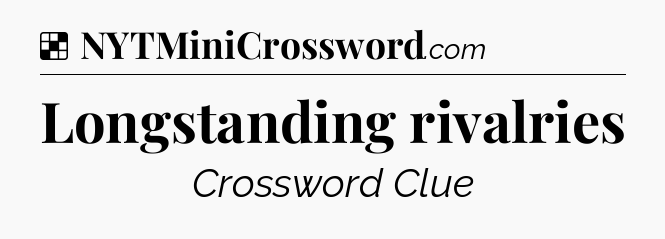 Solution: Longstanding rivalries - NYT Crossword