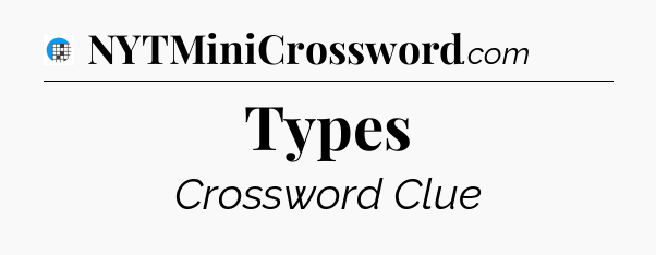Types Crossword Clue