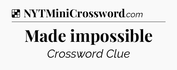 Solution: Made impossible - NYT Crossword