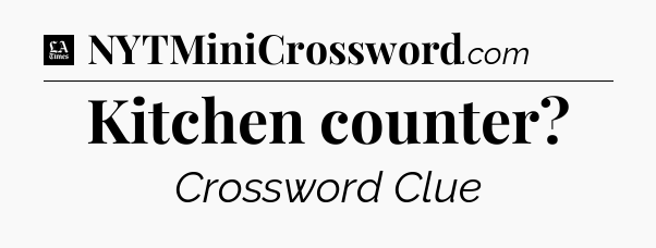 Kitchen counter - LA Times Crossword