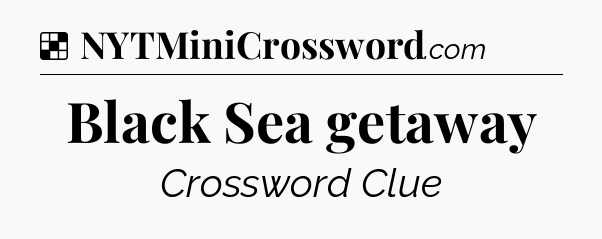 Solution: Black Sea getaway - NYT Crossword