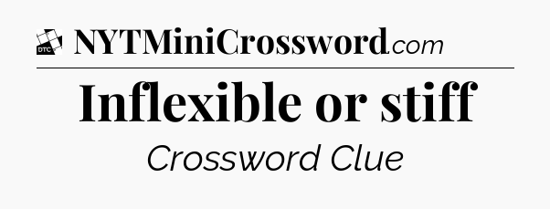 Inflexible or stiff - Daily Themed Mini Crossword