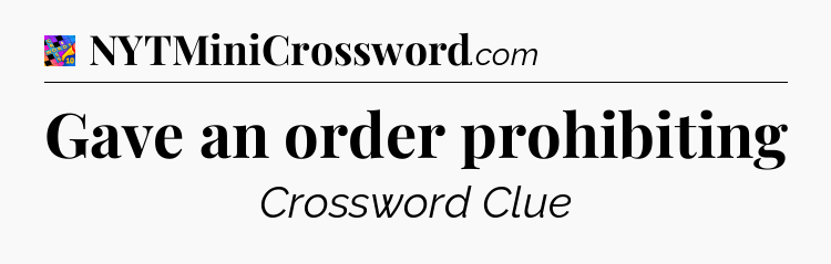 Gave an order prohibiting Crossword Clue