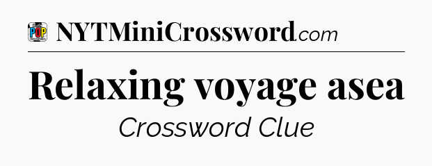 Relaxing voyage asea Crossword Clue