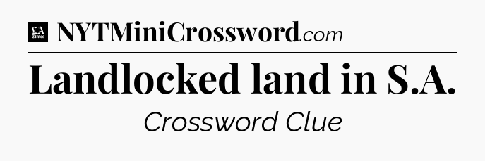 Landlocked land in S.A - LA Times Crossword