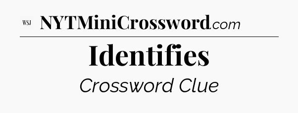 Identifies - WSJ Crossword