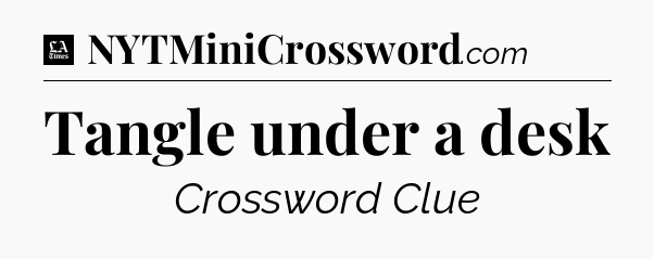 Tangle under a desk - LA Times Crossword