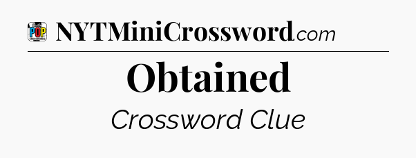 Obtained Crossword Clue