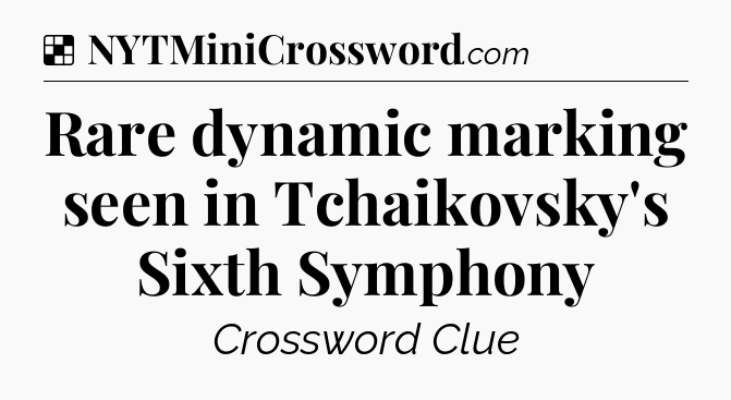 Solution: Rare dynamic marking seen in Tchaikovsky's Sixth Symphony - NYT Crossword