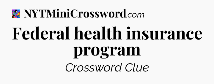 Federal health insurance program Crossword Clue