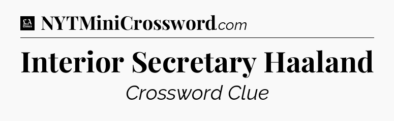 Interior Secretary Haaland - LA Times Crossword