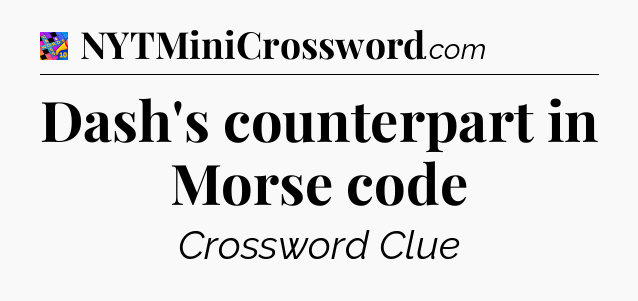 Dash's counterpart in Morse code Crossword Clue