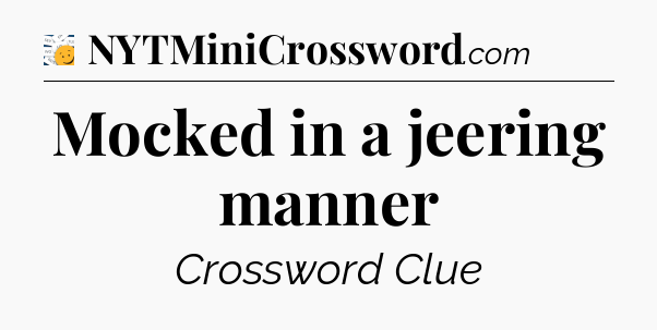 Mocked in a jeering manner - 7 Little Words