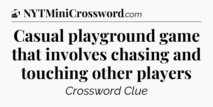 Casual playground game that involves chasing and touching other players - Daily Themed Classic Crossword