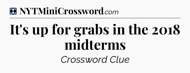 Solution: It's up for grabs in the 2018 midterms - NYT Mini Crossword