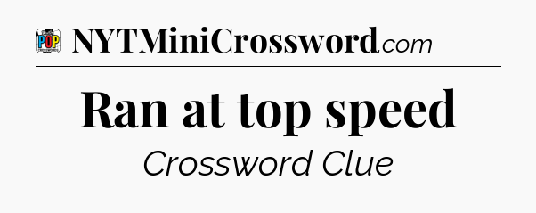 Ran at top speed Crossword Clue