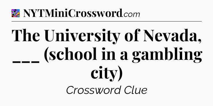 The University of Nevada, ___ (school in a gambling city) Crossword Clue