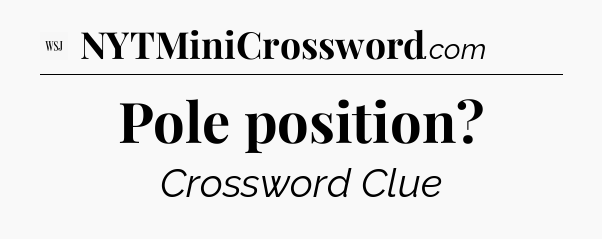 Pole position - WSJ Crossword