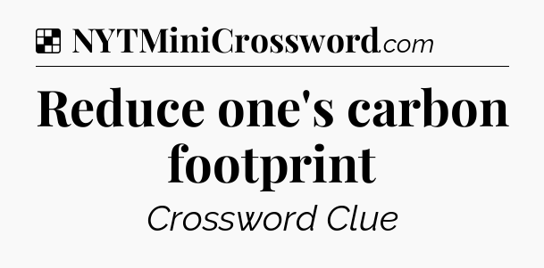 Solution: Reduce one's carbon footprint - NYT Crossword