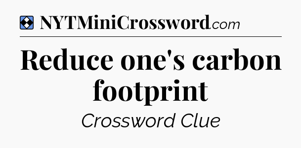 Solution: Reduce one's carbon footprint - NYT Mini Crossword