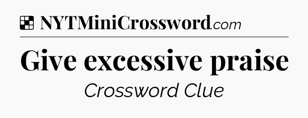 Solution: Give excessive praise - NYT Crossword