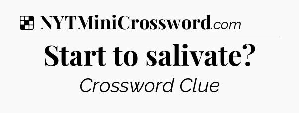 Solution: Start to salivate - NYT Crossword