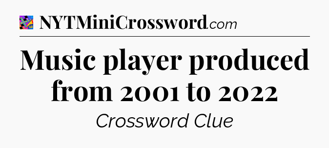 Music player produced from 2001 to 2022 Crossword Clue