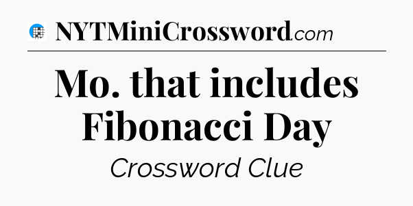 Mo. that includes Fibonacci Day Crossword Clue